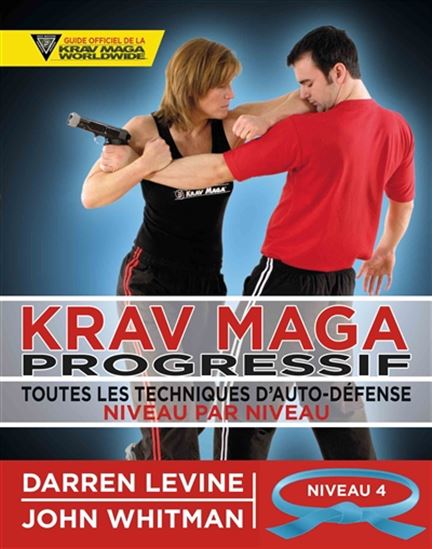 Krav maga progressif : toutes les techniques d&#39;auto-défense T.04 Niveau 4, ceinture bleue - DARREN LEVINE - JOHN WHITMAN
