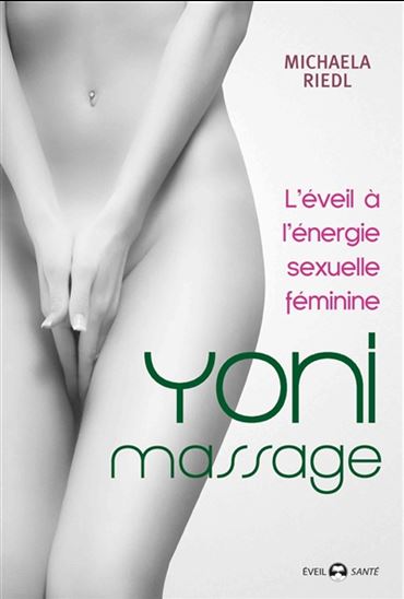 Yoni massage : l&#39;éveil de l&#39;énergie sexuelle féminine  N. éd. - MICHAELA RIEDL
