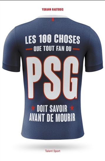 Les 100 choses que tout fan du PSG doit savoir avant de mourir - YOHANN HAUTBOIS