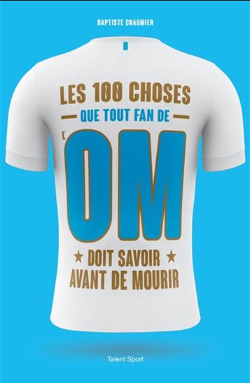 Les 100 choses que tout fan de l&#39;OM doit savoir avant de mourir - BAPTISTE CHAUMIER