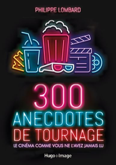 300 anecdotes de tournage : le cinéma comme vous ne l&#39;avez jamais lu - PHILIPPE LOMBARD