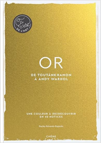 Or : de Toutânkhamon à Andy Warhol : une couleur à (re)découvrir en 40 notices - HAYLEY EDWARDS-DUJARDIN