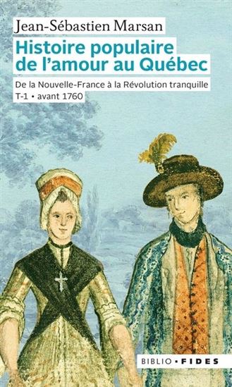 Histoire populaire de l&#39;amour au Québec : de la Nouvelle-France à la Révolution tranquille T.01 Avant 1760 - JEAN-SÉBASTIEN MARSAN