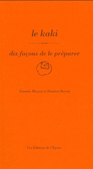 Le Kaki : dix façons de le préparer - GIANNA MAZZEI - DAMIEN BARON