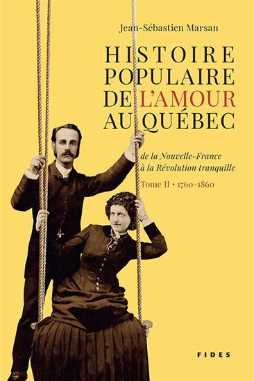 Histoire populaire de l&#39;amour au Québec : de la Nouvelle-France à la Révolution tranquille T.02 1760-1860 - JEAN-SÉBASTIEN MARSAN