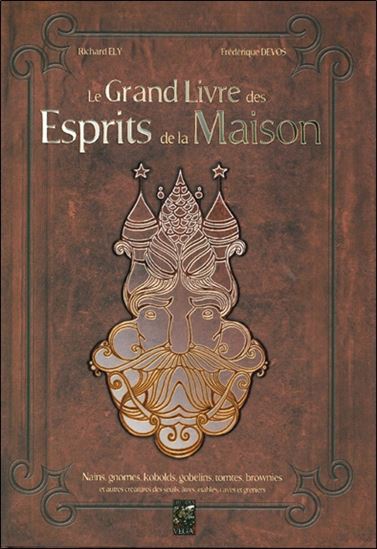 Le Grand livre des esprits de la maison : nains, gnomes, kobolds, gobelins, tomtes, brownies et autres créatures des seuils, âtres, étables, caves et greniers 2e éd. - RICHARD ELY - FRÉDÉRIQUE DEVOS