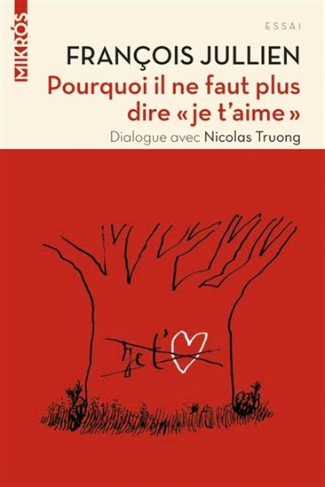 Pourquoi il ne faut plus dire «je t'aime» : dialogues avec Nicolas Truong - FRANÇOIS JULLIEN - NICOLAS TRUONG