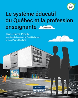 Le Système éducatif du Québec et la profession enseignante 3e éd. - JEAN-PIERRE PROULX & AL
