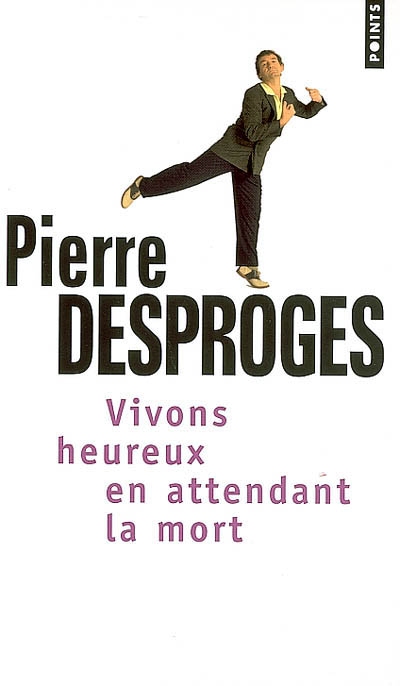 Vivons heureux en attendant la mort - PIERRE DESPROGES