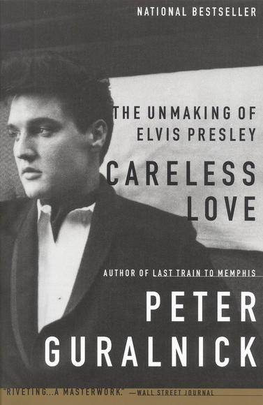 Careless love: The Unmasking of Elvis Presley - PETER GURALNICK