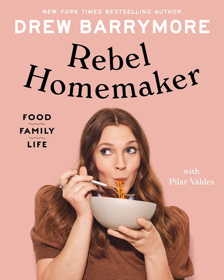 Rebel Homemaker : Food, Family , Life - DREW BARRYMORE