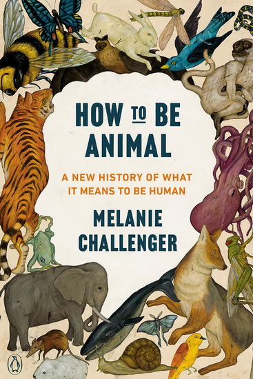 How to Be Animal - MELANIE CHALLENGER