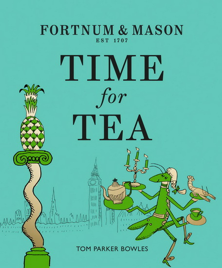 Fortnum & Mason: Time for Tea - TOM PARKER BOWLES