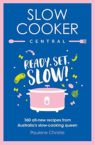 Slow Cooker Central: Ready, Set, Slow!: 160 all-new recipes from Australia&#39;s slow-cooking queen - PAULENE CHRISTIE
