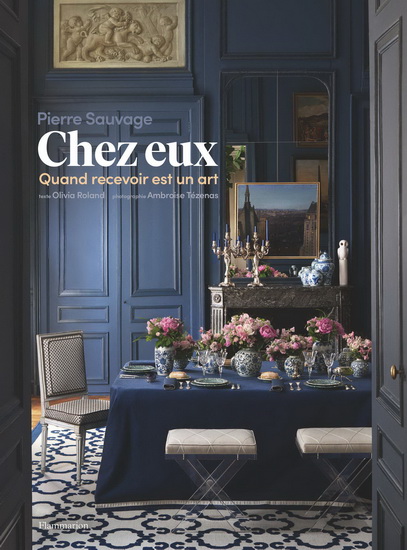 Chez eux : quand recevoir est un art - PIERRE SAUVAGE - OLIVIA ROLAND