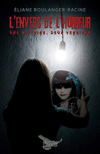 L'Envers de l'horreur : une histoire, deux versions - ÉLIANE BOULANGER-RACINE