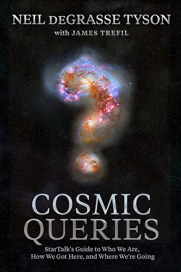 Cosmic Queries : StarTalks Guide to Who We Are How We Got Here and Where Were Going - NEIL DEGRASSE TYSON - JAMES TREFIL