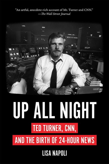Up All Night : Ted Turner CNN and the Birth of 24 - Hour News - LISA NAPOLI