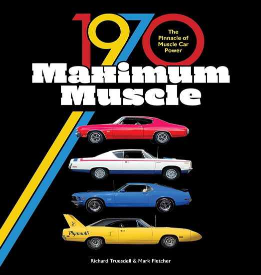 1970 Maximum Muscle : The Pinnacle of Muscle Car Power - RICHARD TRUESDELL - MARK FLETCHER