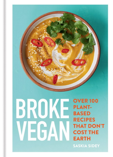 Broke Vegan : Over 100 plant - based recipes that dont cost the earth - SASKIA SIDEY
