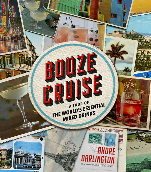 Booze Cruise : A Tour of the Worlds Essential Mixed Drinks - ANDRÉ DARLINGTON