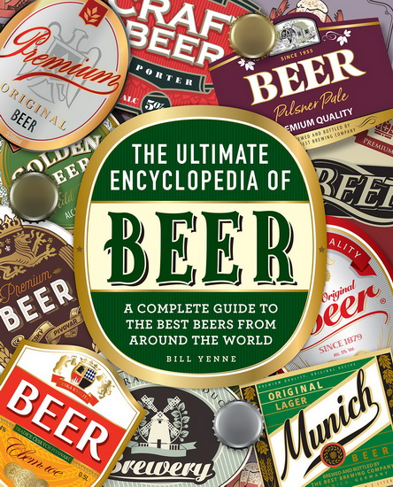 Ultimate Encyclopedia of Beer : A Complete Guide to the Best Beers from Around the World - BILL YENNE