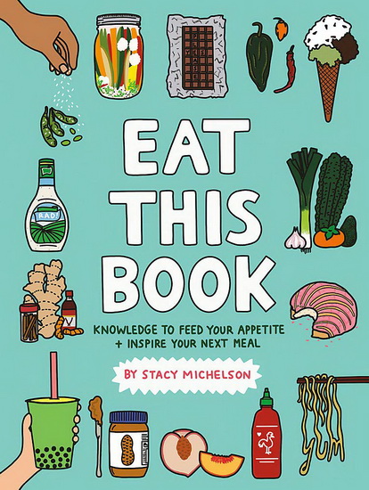 Eat This Book : Knowledge to Feed Your Appetite and Inspire Your Next Meal - STACY MICHELSON