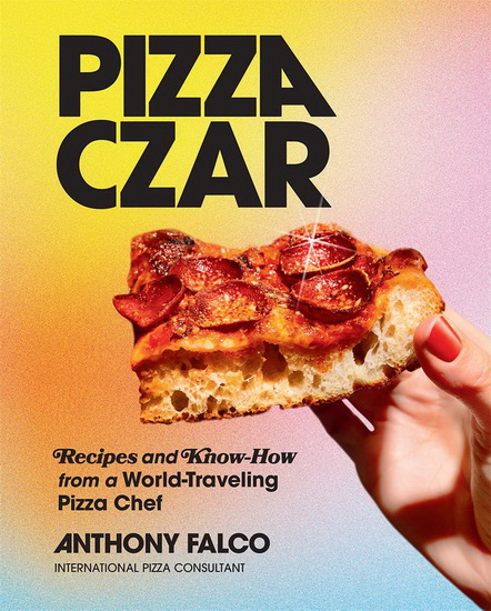 Pizza Czar : Recipes and Know - How from a World - Traveling Pizza Chef - ANTHONY FALCO - MOLLY TAVOLETTI