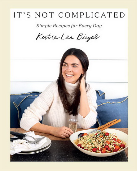 Its Not Complicated : Simple Recipes for Every Day - KATIE LEE