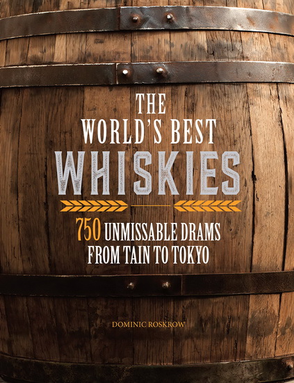 Worlds Best Whiskies : 750 Unmissable Drams from Tain to Tokyo - DOMINIC ROSKROW