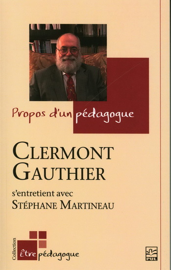 Propos d’un pédagogue. Clermont Gauthier s’entretient avec Stéphane Martineau - CLERMONT GAUTHIER - SRÉPHANE MARTINEAU