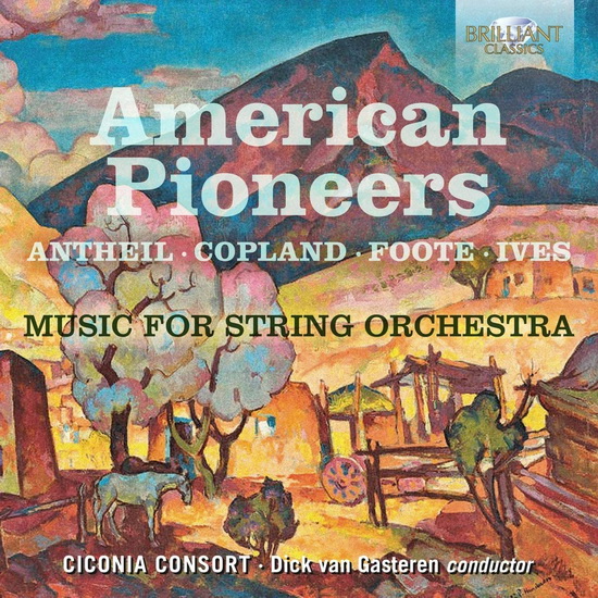 Antheil, Copland, Foote, & Ives: American Pioneers - Music for String Orchestra - ANTHEIL - COPLAND - FOOTE - IVES