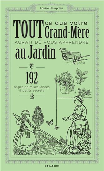 Tout ce que votre grand-mère aurait dû vous apprendre au jardin : 192 pages de miscellanées & petits secrets N. éd. - LOUISE HAMPDEN