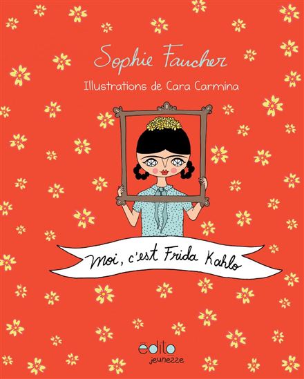 Moi, c'est Frida Kahlo - SOPHIE FAUCHER - CARA CARMINA