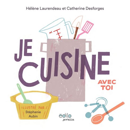 Je cuisine avec toi - CATHERINE DESFORGES - HÉLÈNE LAURENDEAU