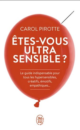 Etes-vous ultrasensible ? : le guide indispensable pour tous les hypersensibles, créatifs, émotifs, empathiques... - CAROL PIROTTE