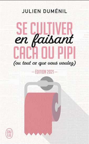 Se cultiver en faisant caca ou pipi (ou tout ce que vous voulez) #01 Éd. 2021. - JULIEN DUMÉNIL
