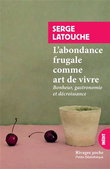 L'Abondance frugale comme art de vivre : bonheur, gastronomie et décroissance - SERGE LATOUCHE
