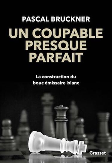 Un coupable presque parfait : la construction du bouc émissaire blanc - PASCAL BRUCKNER