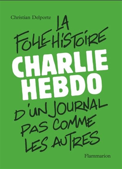 Charlie Hebdo : la folle histoire d'un journal pas comme les autres - CHRISTIAN DELPORTE
