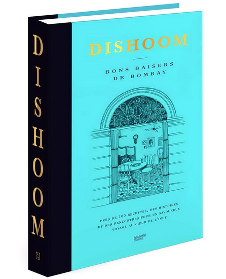 Dishoom : bons baisers de Bombay : près de 100 recettes, des histoires et des rencontres pour un savoureux voyage au coeur de l&#39;Inde - COLLECTIF