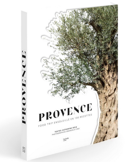 Provence : food trip ensoleillé en 100 recettes - EMANUELA CINO - CATHERINE ROIG