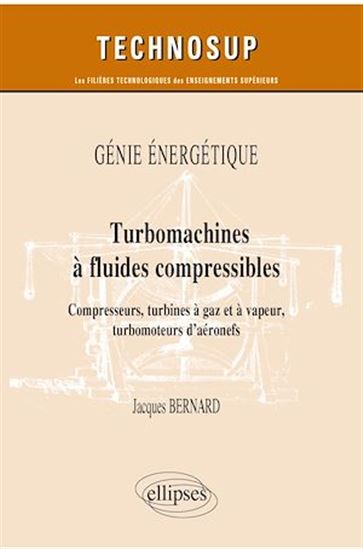 Génie énergétique : turbomachines à fluides compressibles : compresseurs, turbines à gaz et à vapeur, turbomoteurs d’aéronefs - JACQUES BERNARD