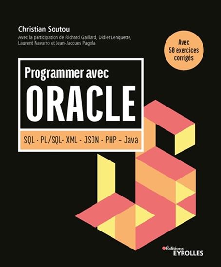 Programmer avec Oracle : SQL, PL-SQL, XML, JSON, PHP, Java : avec 50 exercices corrigés N. éd. - CHRISTIAN SOUTOU