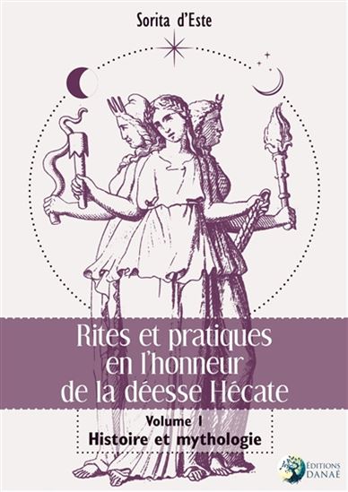 Rites et pratiques en l'honneur de la déesse Hécate T. 01 Histoire et mythologie - SORITA D' ESTE