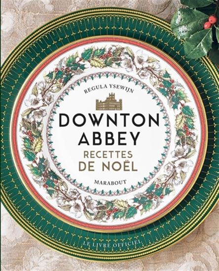 Downton Abbey : recettes de Noël : le livre officiel - REGULA YSEWIJN
