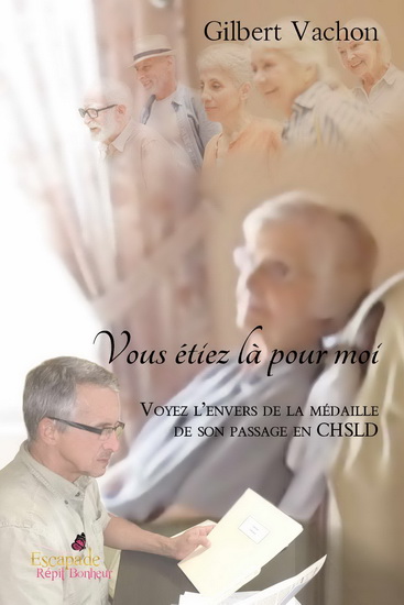 Vous étiez là pour moi : voyez l&#39;envers de la médaille de son passage au CHSLD - GILBERT VACHON