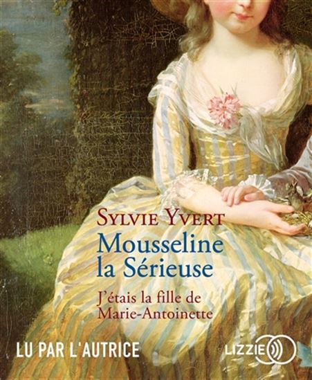 Mousseline la sérieuse : j'étais la fille de Marie-Antoinette (CD MP3 : 10 h 16) - SYLVIE YVERT