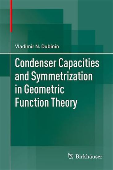 Condenser Capacities and Symmetrization in Geometric Function Theory - VLADIMIR N. DUBININ