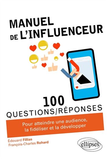 Manuel de l'influenceur : 100 questions-réponses pour atteindre une audience, la fidéliser et la développer - EDOUARD FILLIAS - FRANÇOIS-CHARLE ROHARD